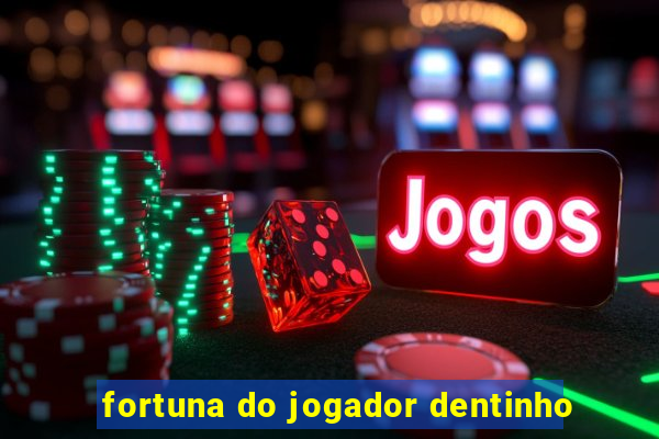 fortuna do jogador dentinho